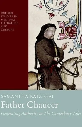 Father Chaucer: Generating Authority in The Canterbury Tales (Oxford: OUP, 2019)