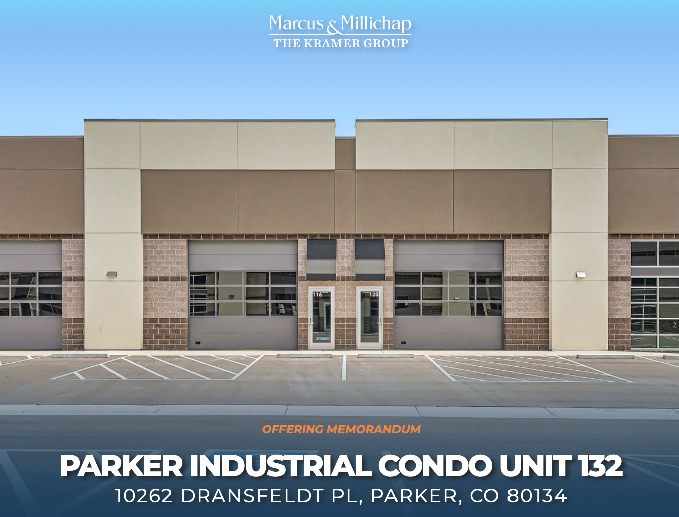  Parker Industrial Condo Unit 132 10262 Dransfeldt Place  Parker, CO  $1,100,000 3,065 SF 23’ Clear Industrial Condo   View Offering Memorandum  