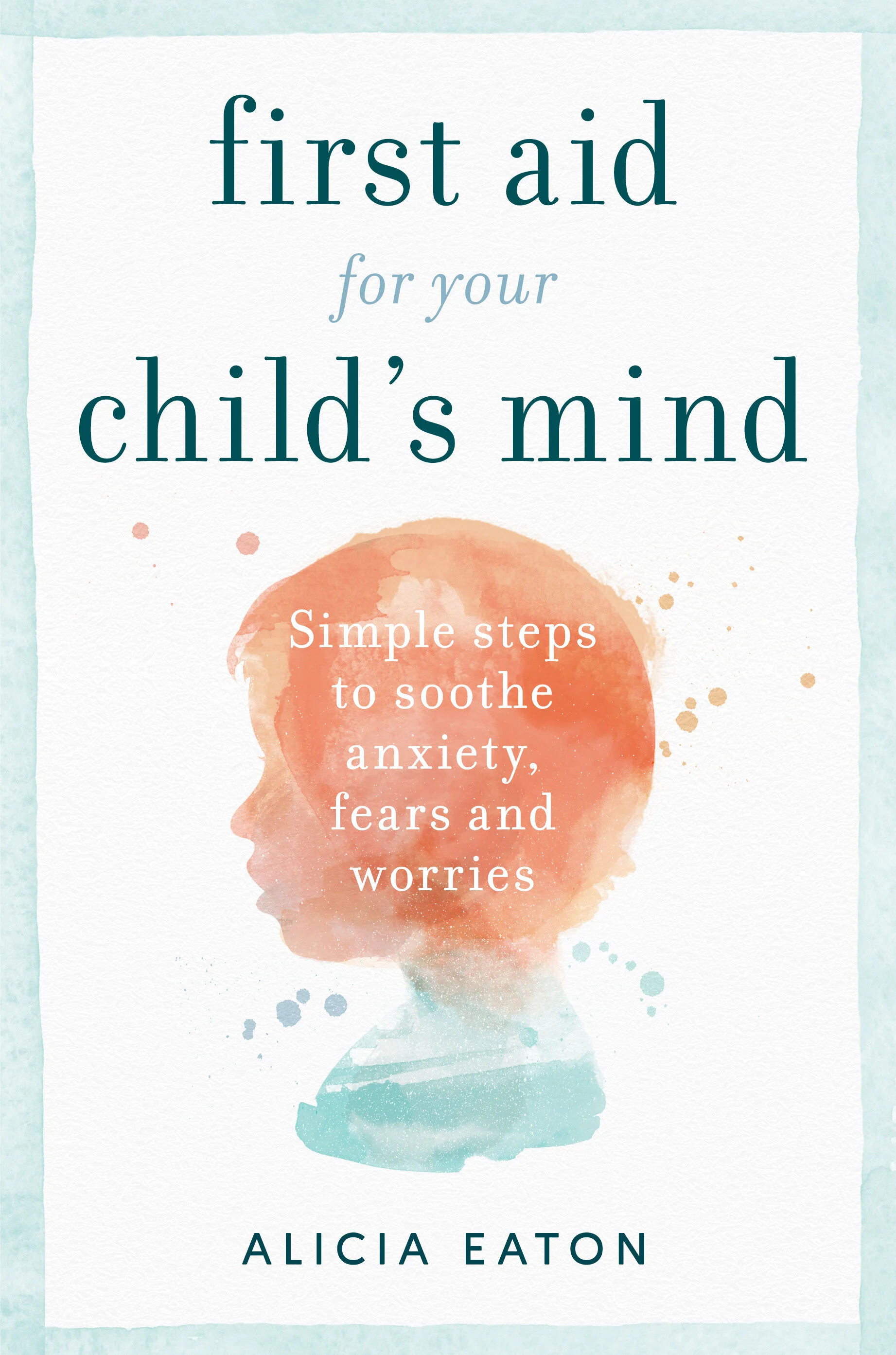 First Aid for Your Child's Mind Alicia Eaton