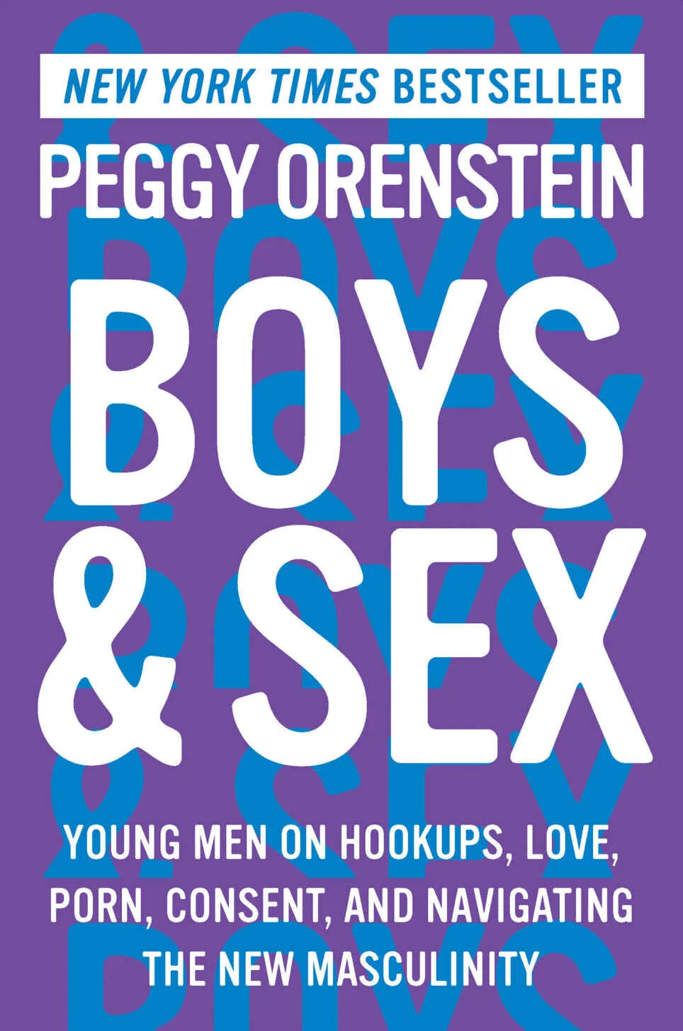 Boys &amp; Sex: Young Men on Hookups, Love, Porn, Consent, and Navigating the New Masculinity
