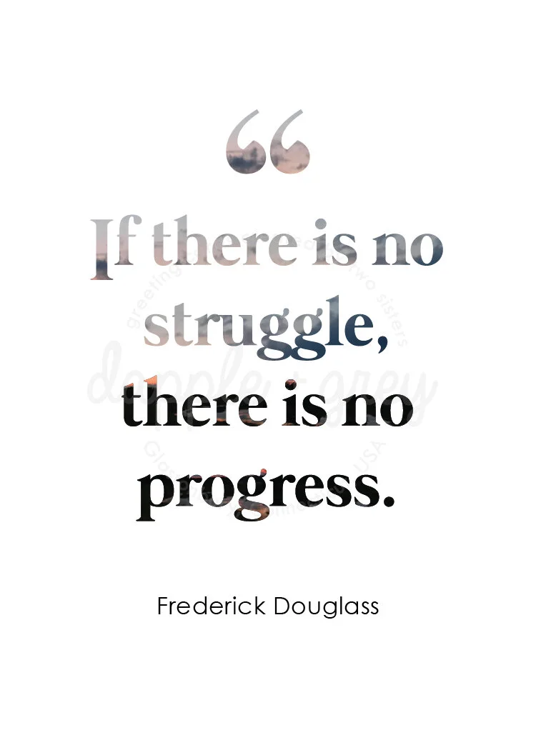 If there is no struggle, there is no progress. — dapple + grey
