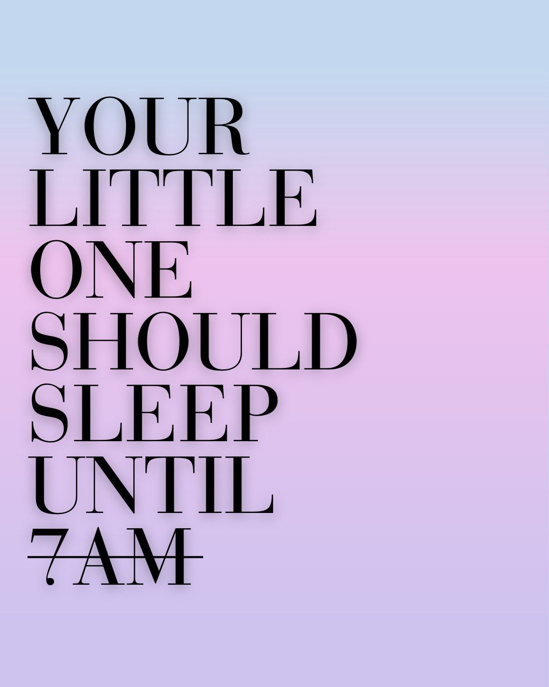 Your little one should sleep until 7am...... is something we will NEVER.....EVER.... tell you when we support your family with sleep.
 
Don&rsquo;t get me wrong, there is nothing wrong with a 7am start if your little one naturally wakes at this time 