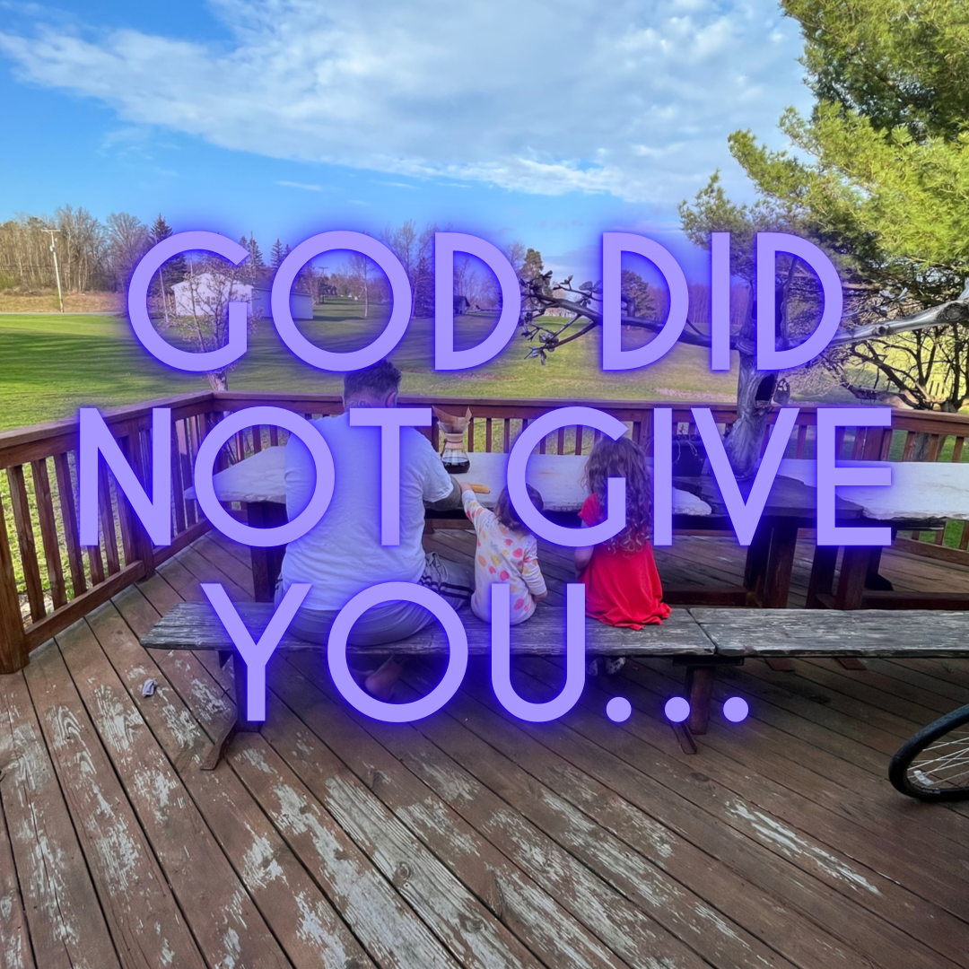 God DID NOT give you…