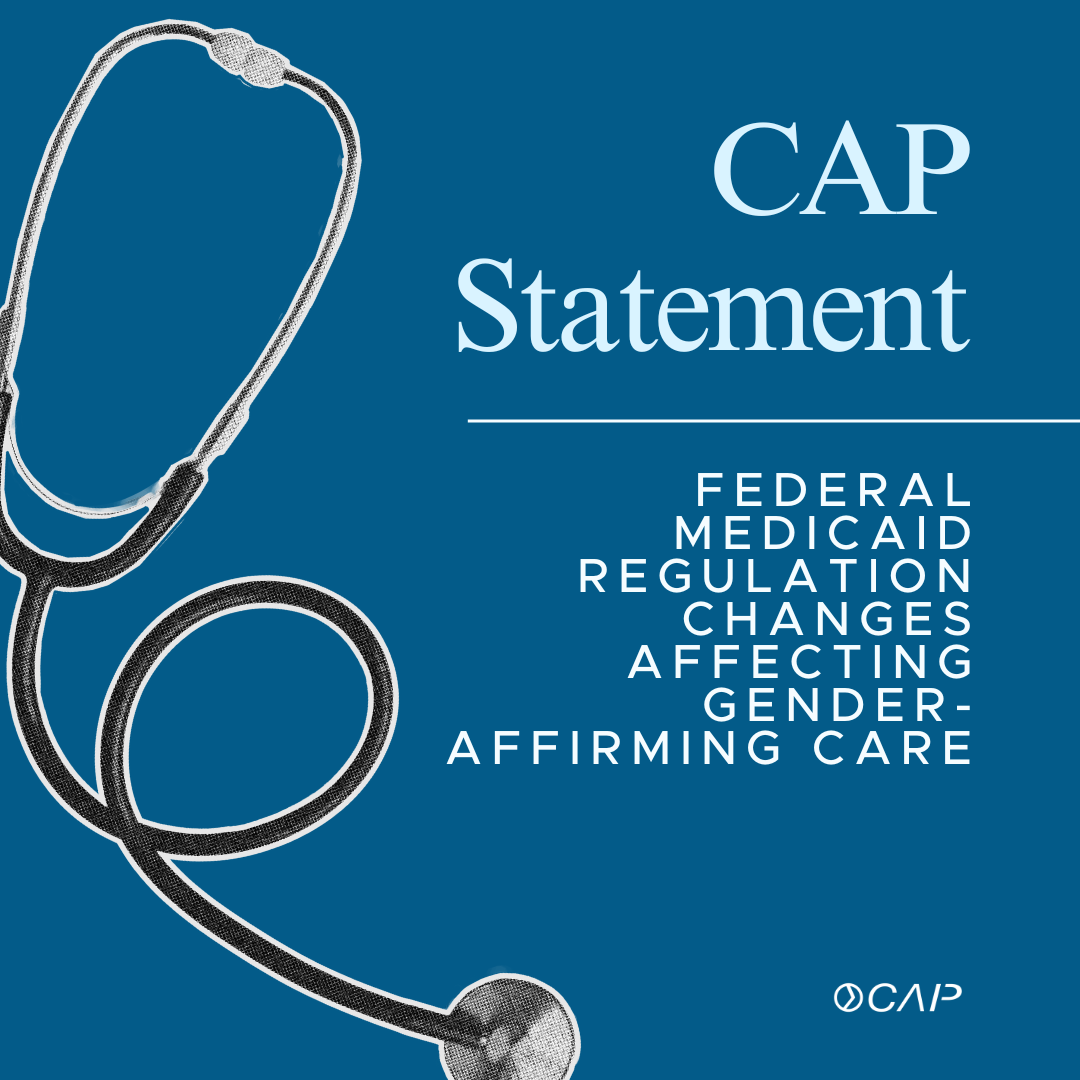 CAP Statement on Federal Medicaid Regulation Changes Affecting Gender-Affirming Care