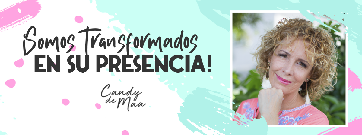 ¡Somos transformados en Su presencia!