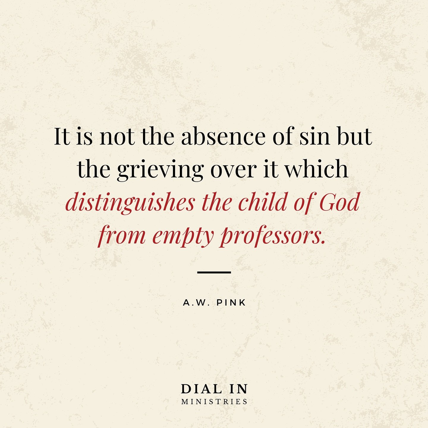 &ldquo;It is not the absence of sin but the grieving over it which distinguishes the child of God from empty professors.&rdquo;
A.W. Pink