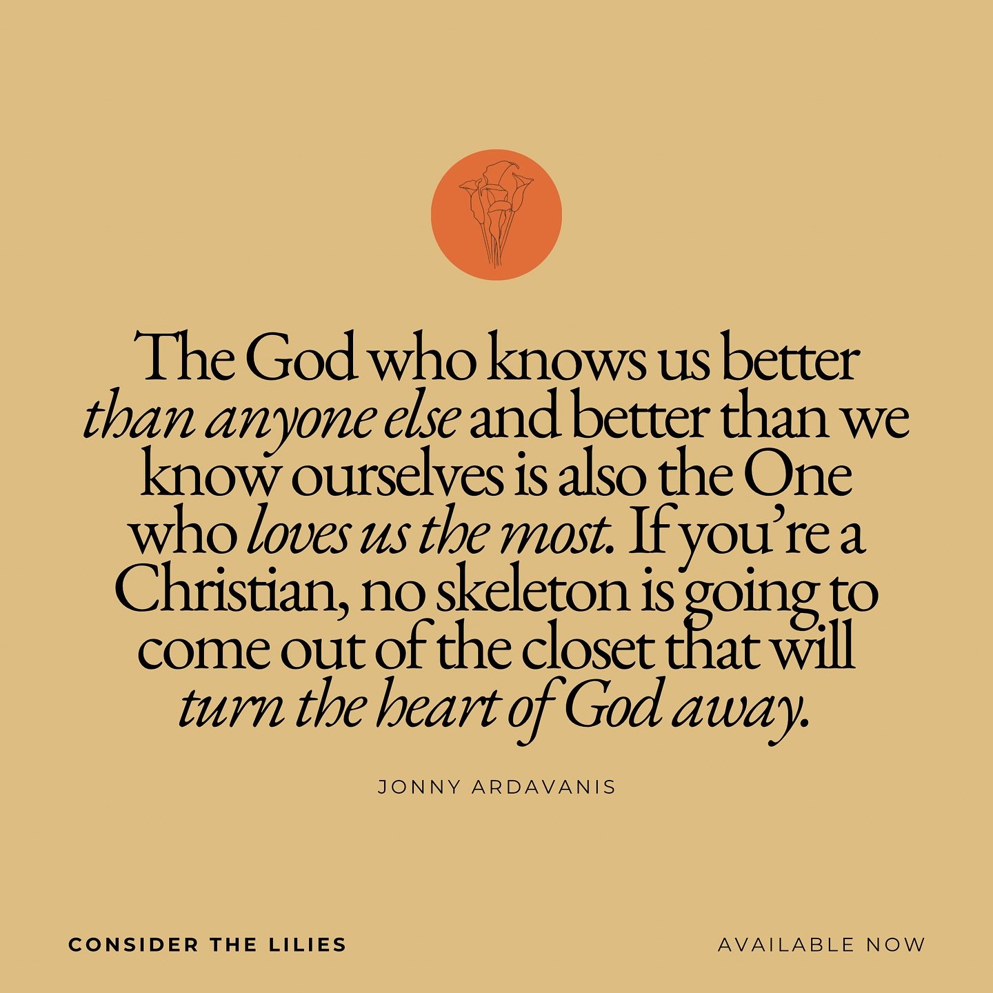 &ldquo;The God who knows us better than anyone else and better than we know ourselves is also the One who loves us the most. If you&rsquo;re a Christian, no skeleton is going to come out of the closet that will turn the heart of God away.&rdquo; @jon