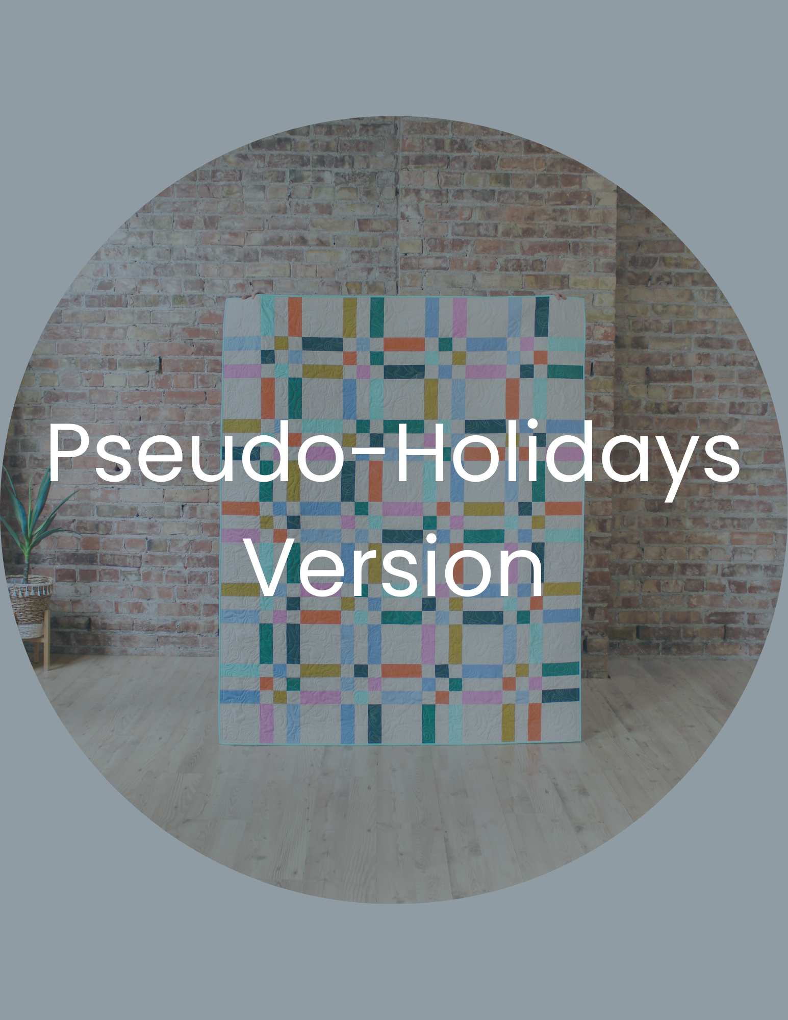 A quilt with colorful geometric patterns is displayed against a brick wall, with a potted plant on the left and the words 'Pseudo-Holidays Version' overlaid.