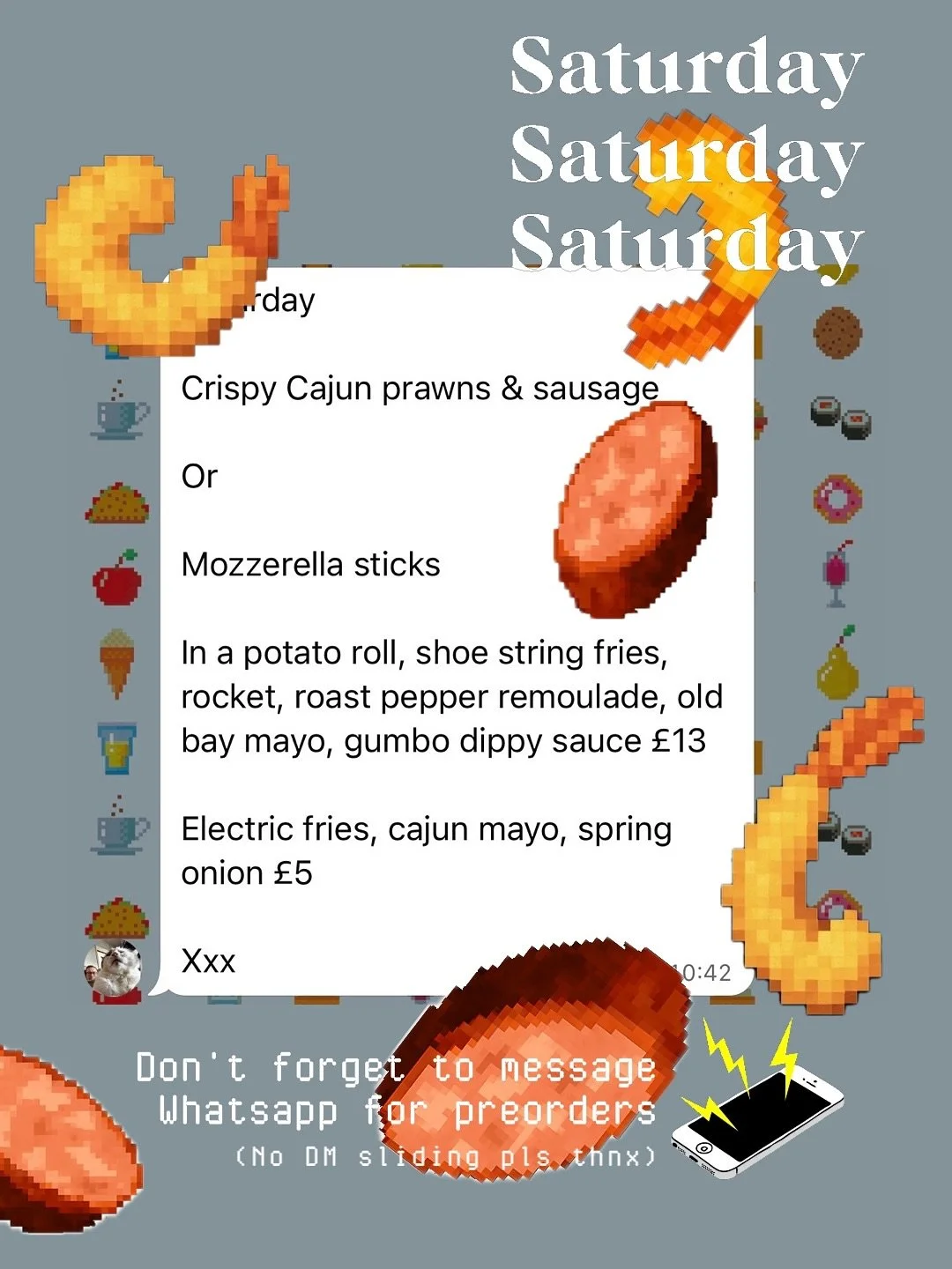 SATURDAY LUNCH SPECIAL : 11th : 

Crispy Cajun prawns &amp; sausage

Or 

Mozzerella sticks

In a potato roll, shoe string fries, rocket, roast pepper remoulade, old bay mayo, gumbo dippy sauce &pound;13

Electric fries, cajun mayo, spring onion &pou