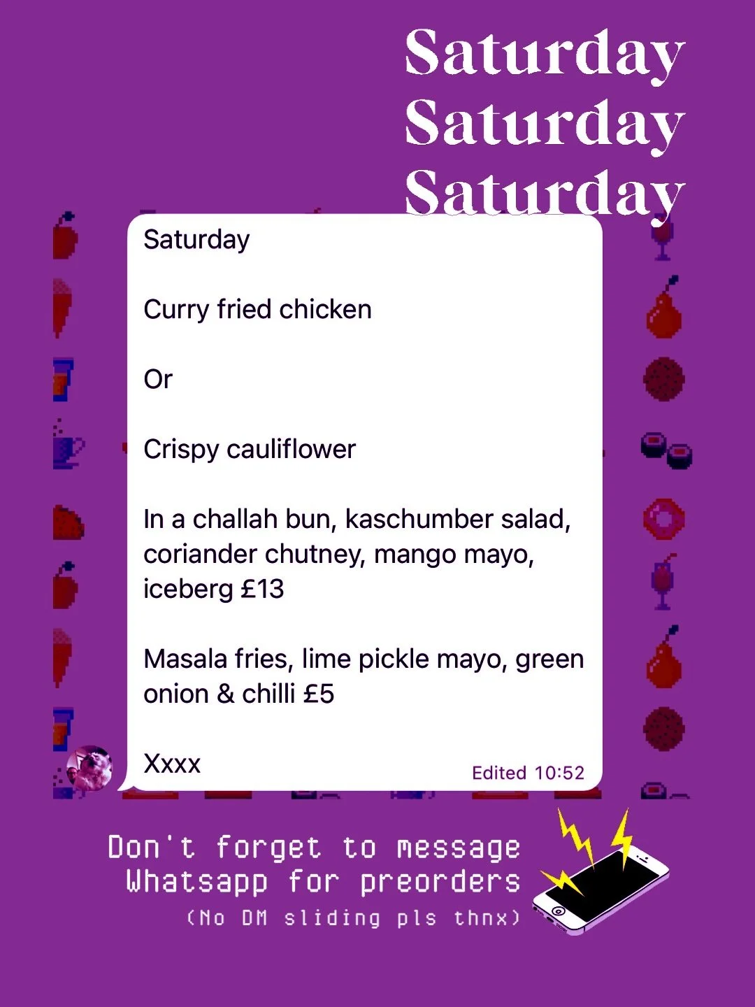 1️⃣ SATURDAY LUNCH SPECIAL : 14th :

Curry fried chicken

Or 

Crispy cauliflower

In a challah bun, Kachumber salad, coriander chutney, mango mayo, iceberg &pound;13 

Masala fries, lime pickle mayo, green onion &amp; chilli &pound;5 

It&rsquo;s go