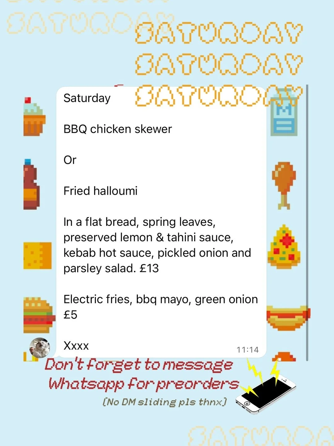 1️⃣ SATURDAY LUNCH SPECIAL : 9th : Saturday

BBQ chicken skewer 

Or

Fried halloumi

In a flat bread, spring leaves, preserved lemon &amp; tahini sauce, kebab hot sauce, pickled onion and parsley salad. &pound;13

Electric fries, bbq mayo, green oni