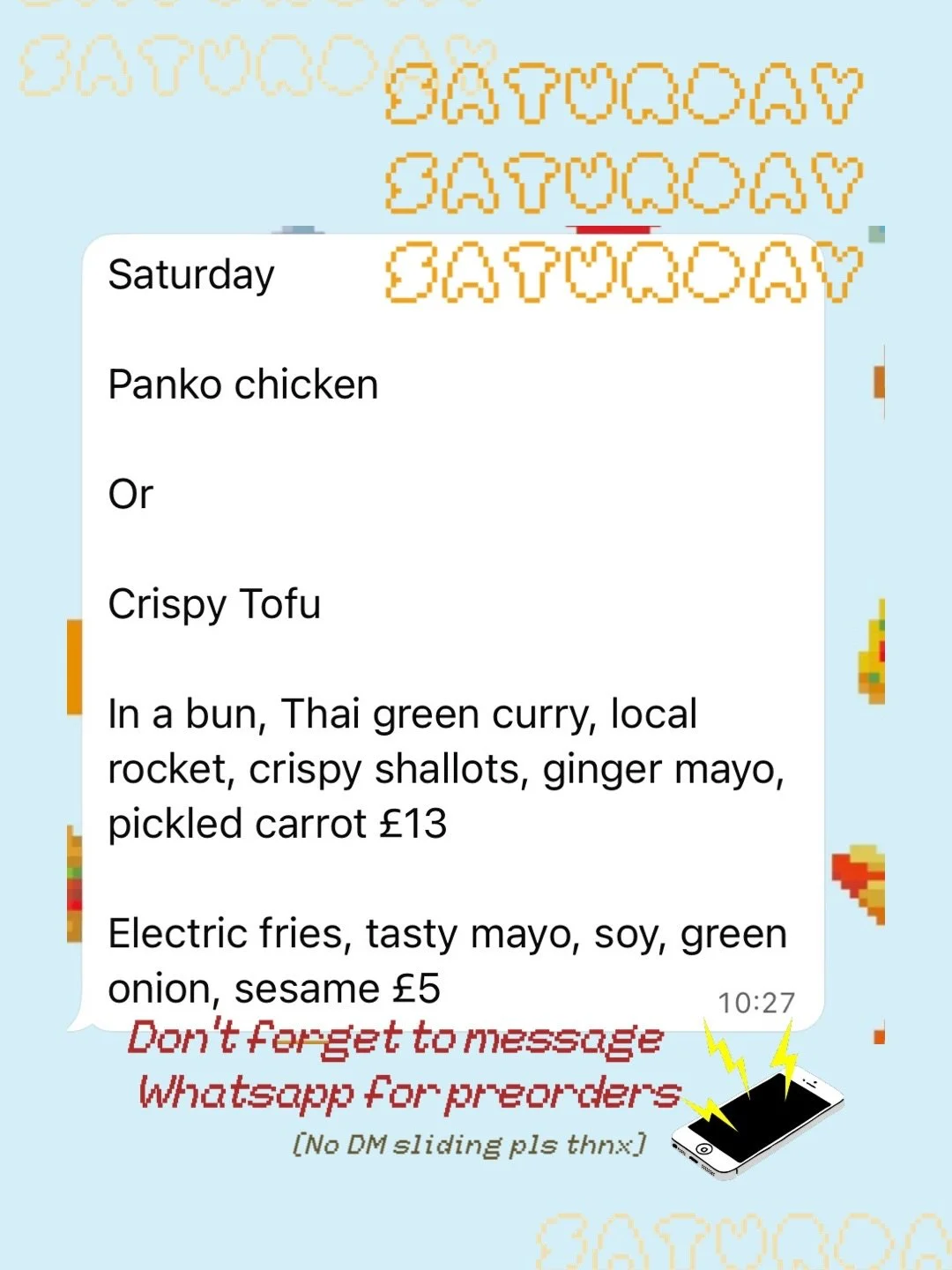 SATURDAY LUNCH SPECIAL : 5th : 

Panko chicken

Or 

Crispy Tofu

In a bun, Thai green curry, local rocket, crispy shallots, ginger mayo, pickled carrot &pound;13

Electric fries, tasty mayo, soy, green onion, sesame &pound;5

It&rsquo;s gonna be a g
