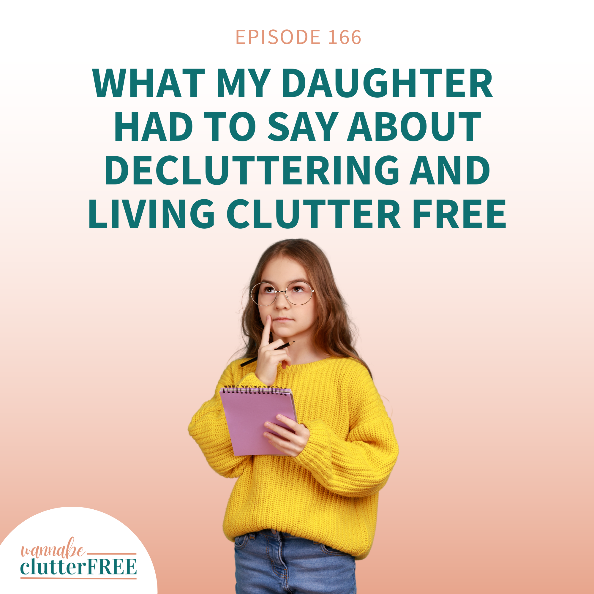 Ep 166: What My Daughter Had to Say about Decluttering and Living Clutter Free