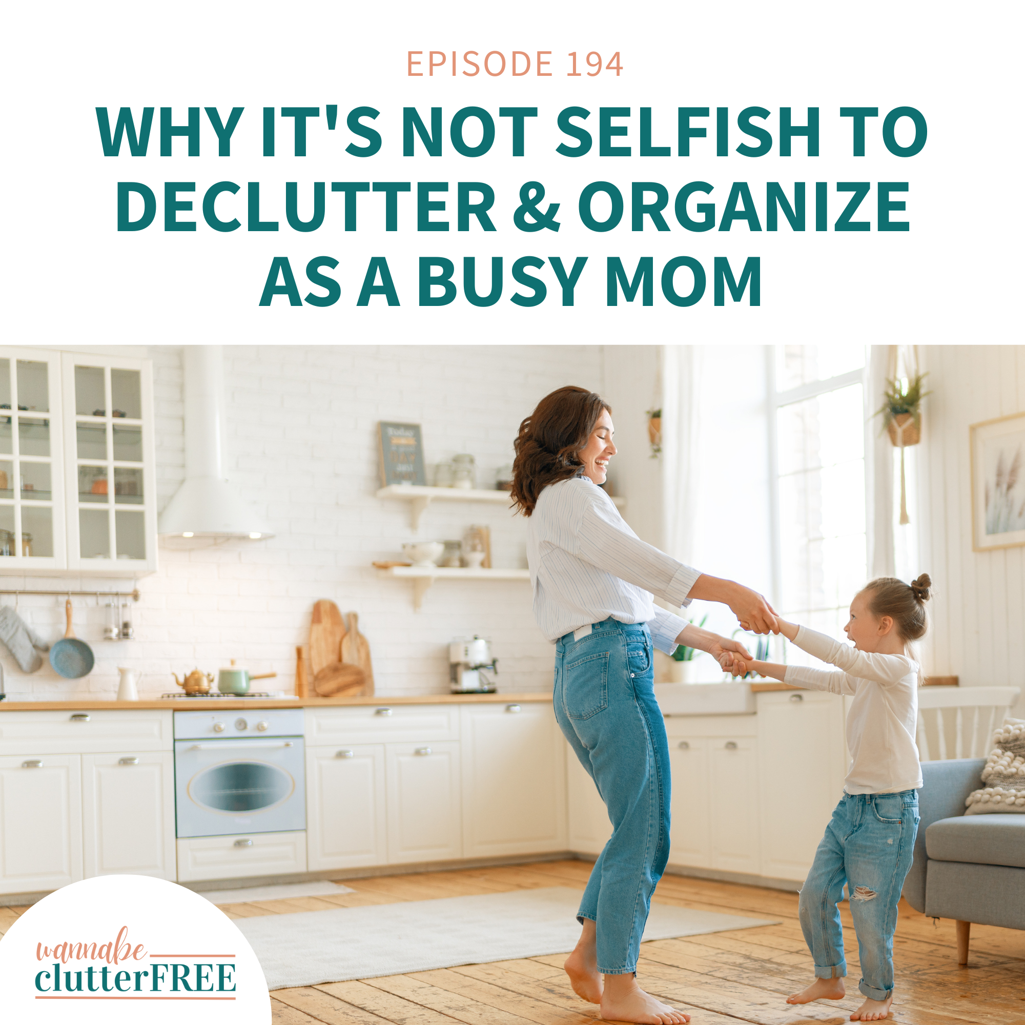 Ep 194: Why It's Not Selfish to Declutter and Organize as a Busy Mom