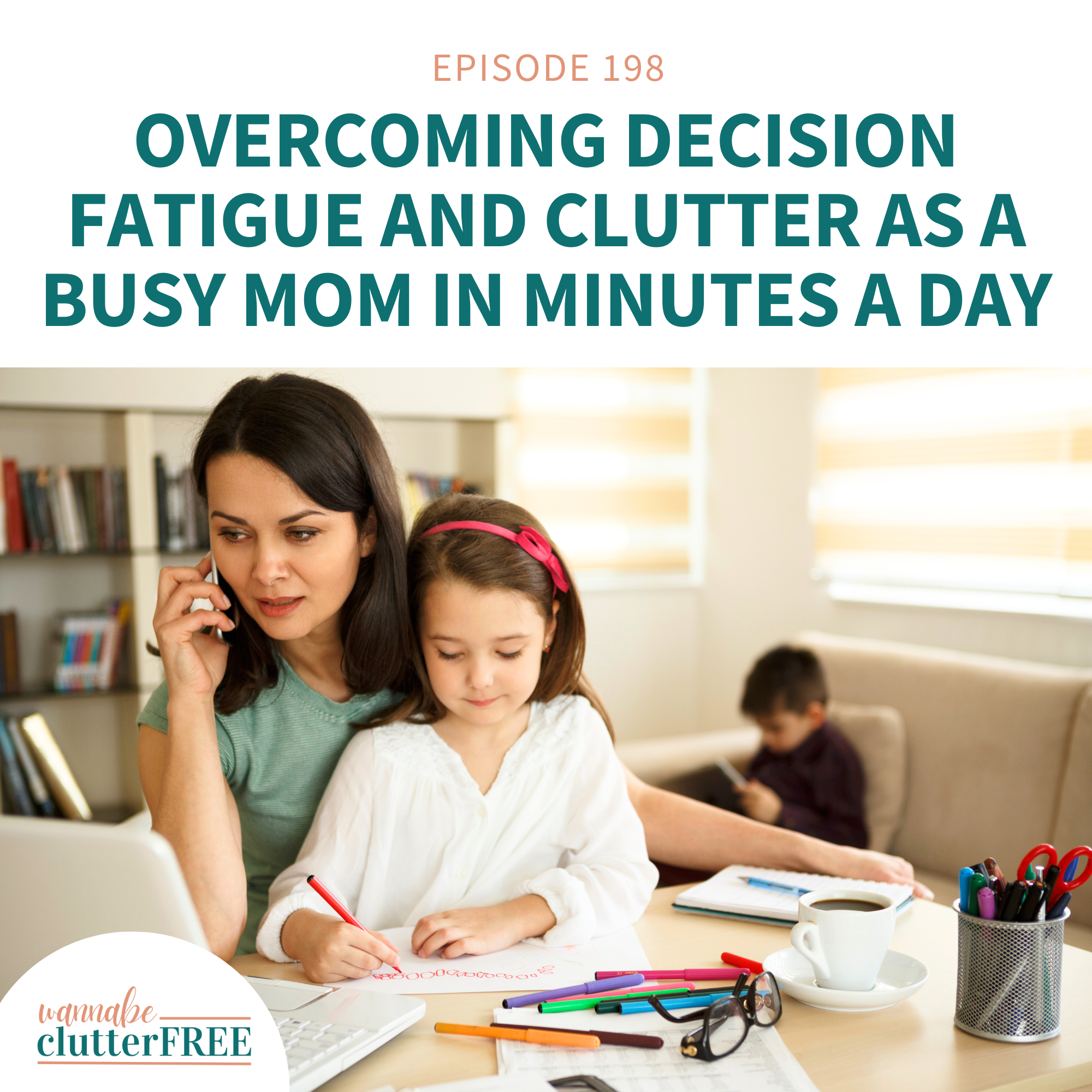 Ep 198: Overcoming Decision Fatigue and Clutter as a Busy Mom in Minutes a Day