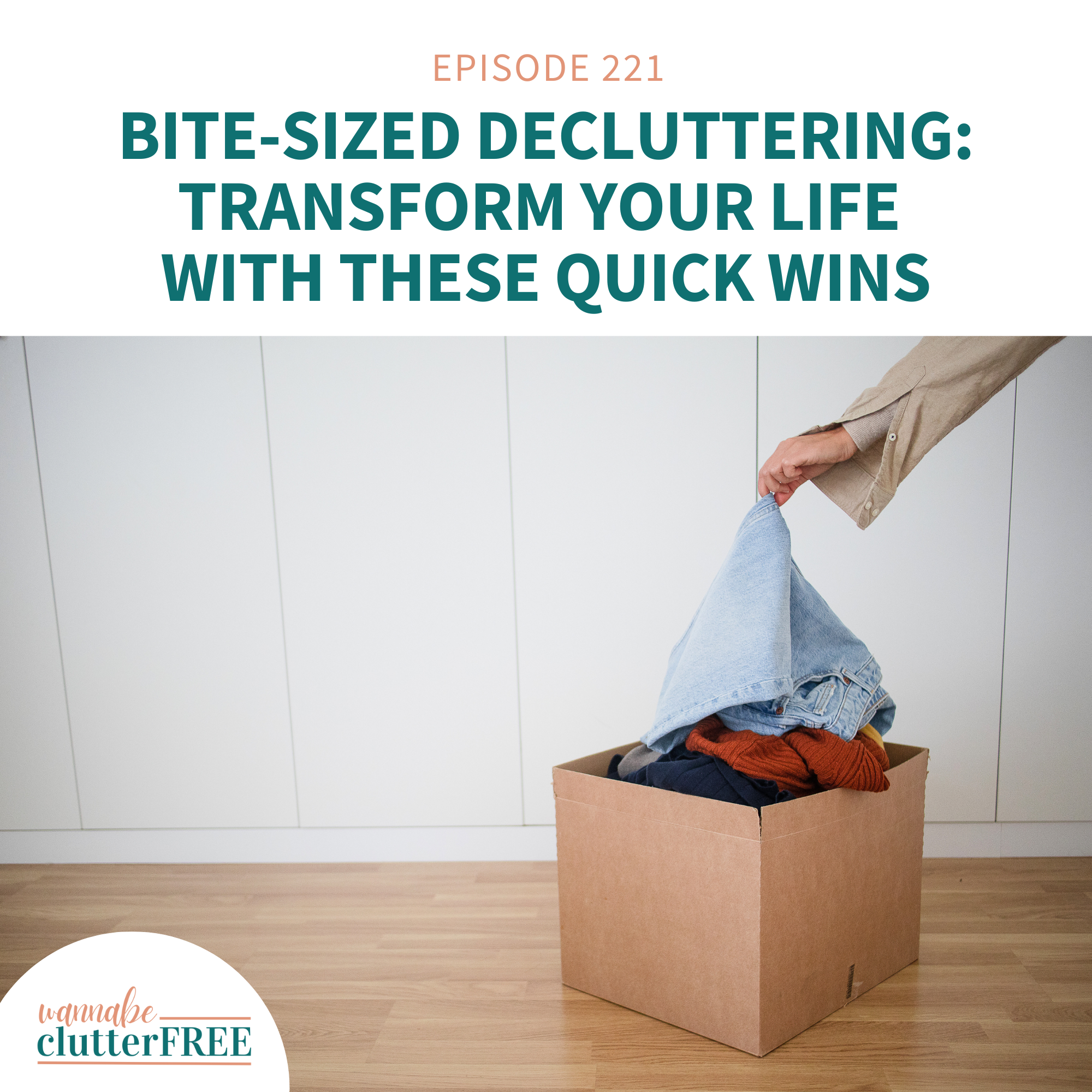 Bite-Sized Decluttering: Transform Your Life with These Quick Wins (Ep 221)