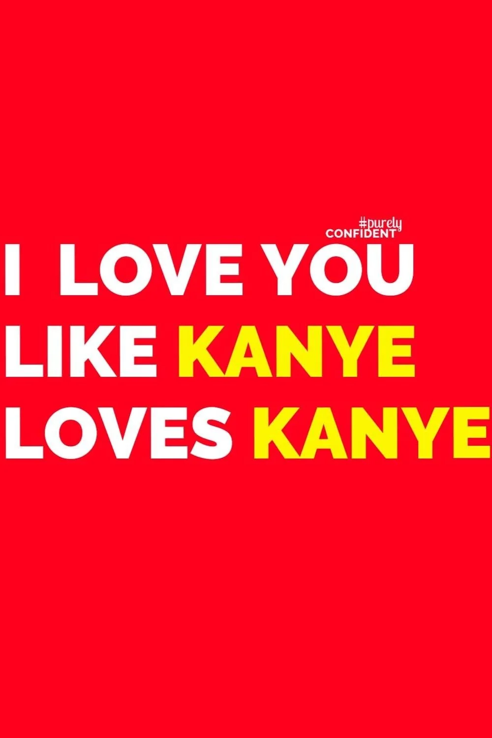 I love you like kanye west valentines day card | www.thisismeldrake.com | funny stuff | funny quote | funny hilarious.jpg