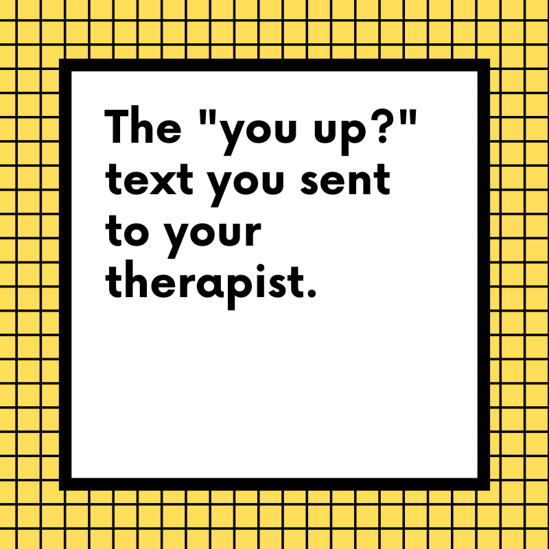 The %22you up?%22 text you sent to your therapist..png