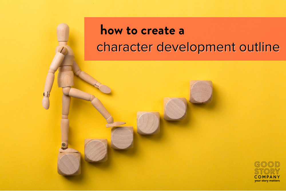 How to Create a Character Development Outline — Good Story Company