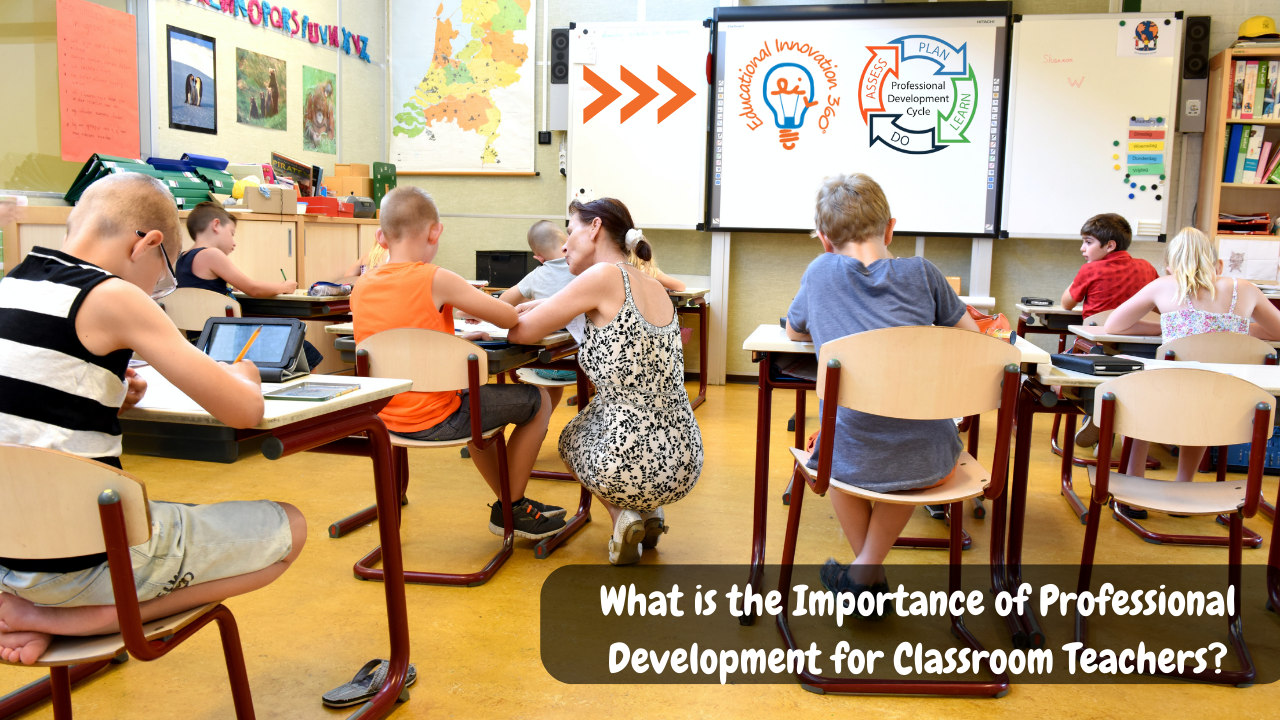 What is the Importance of Professional Development for Classroom Teachers