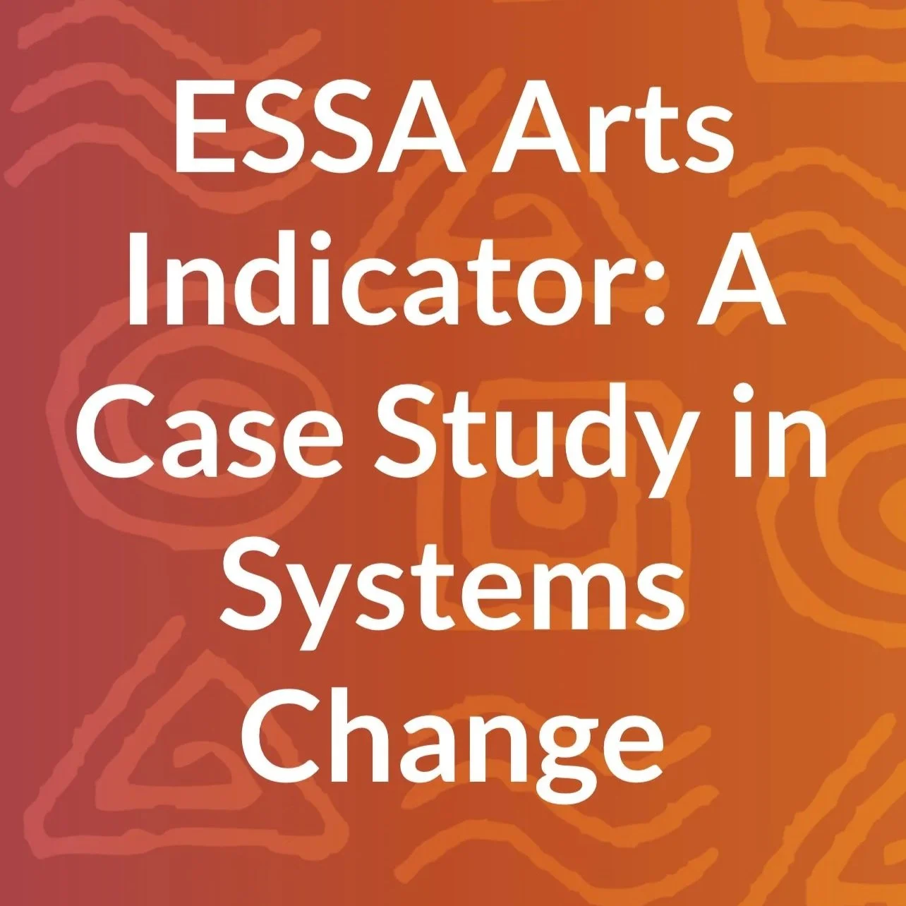 Book cover titled 'ESSA Arts Indicator: A Case Study in Systems Change' with a burnt orange background and a pattern of abstract lines.