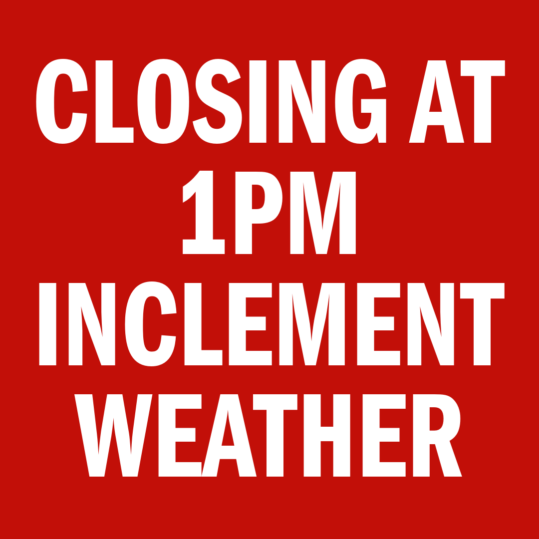 9AM - 1PM CLOSING EARLY INCLEMENT WEATHER