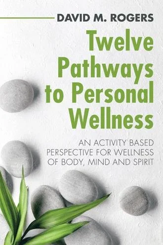 Twelve Pathways to Personal Wellness - Latest Book by David M. Rogers
