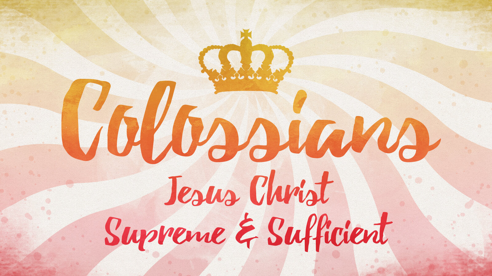 Message Series: Colossians: Jesus Christ, Supreme &amp; Sufficient 