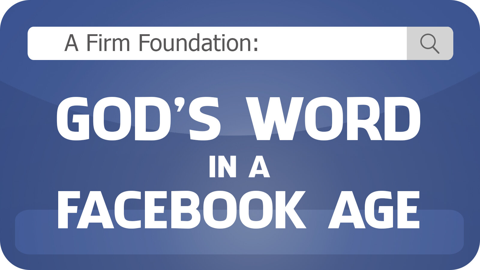 Message Series: A Firm Foundation: God's Word in a Facebook Age