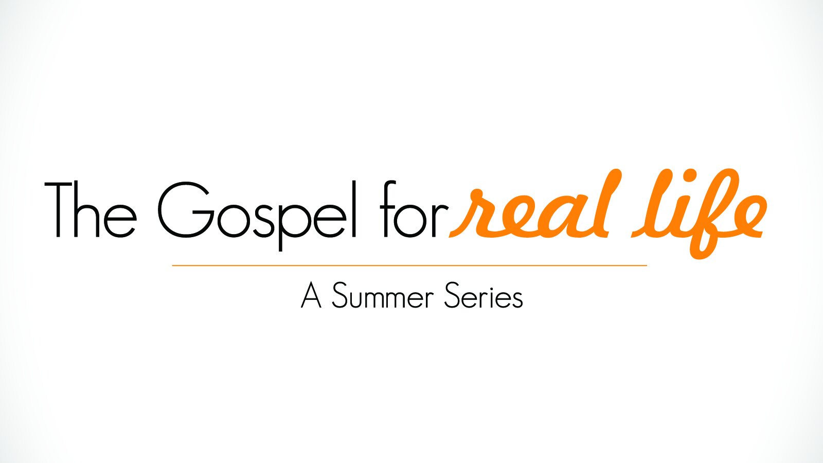 Message Series: The Gospel For Real Life