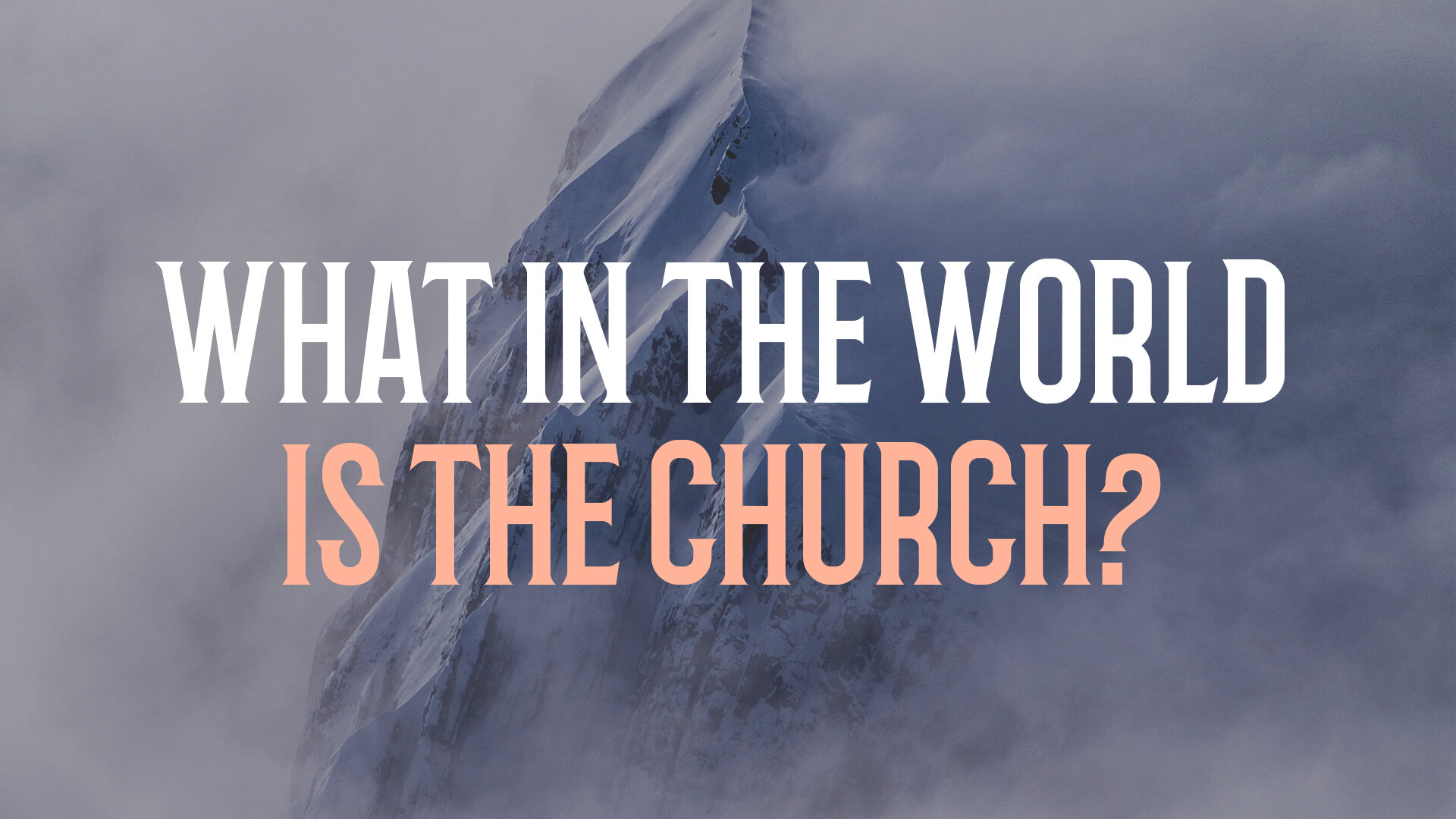 Message Series: What In The World Is The Church?