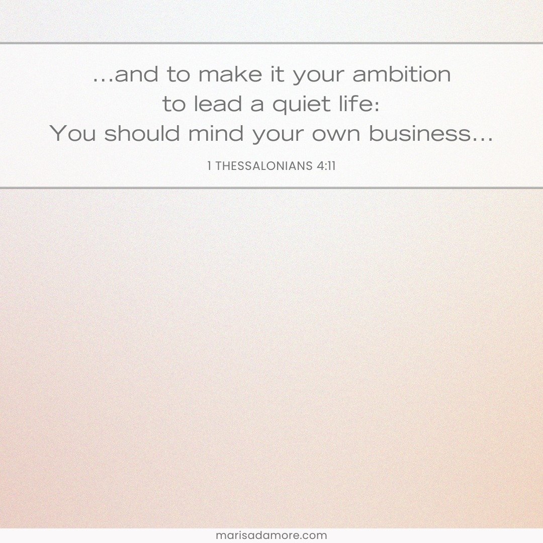 ...and to make it your ambition to lead a quiet life: You should mind your own business... - 1 Thessalonians 4:11
#bibleverse #bibleverseoftheday