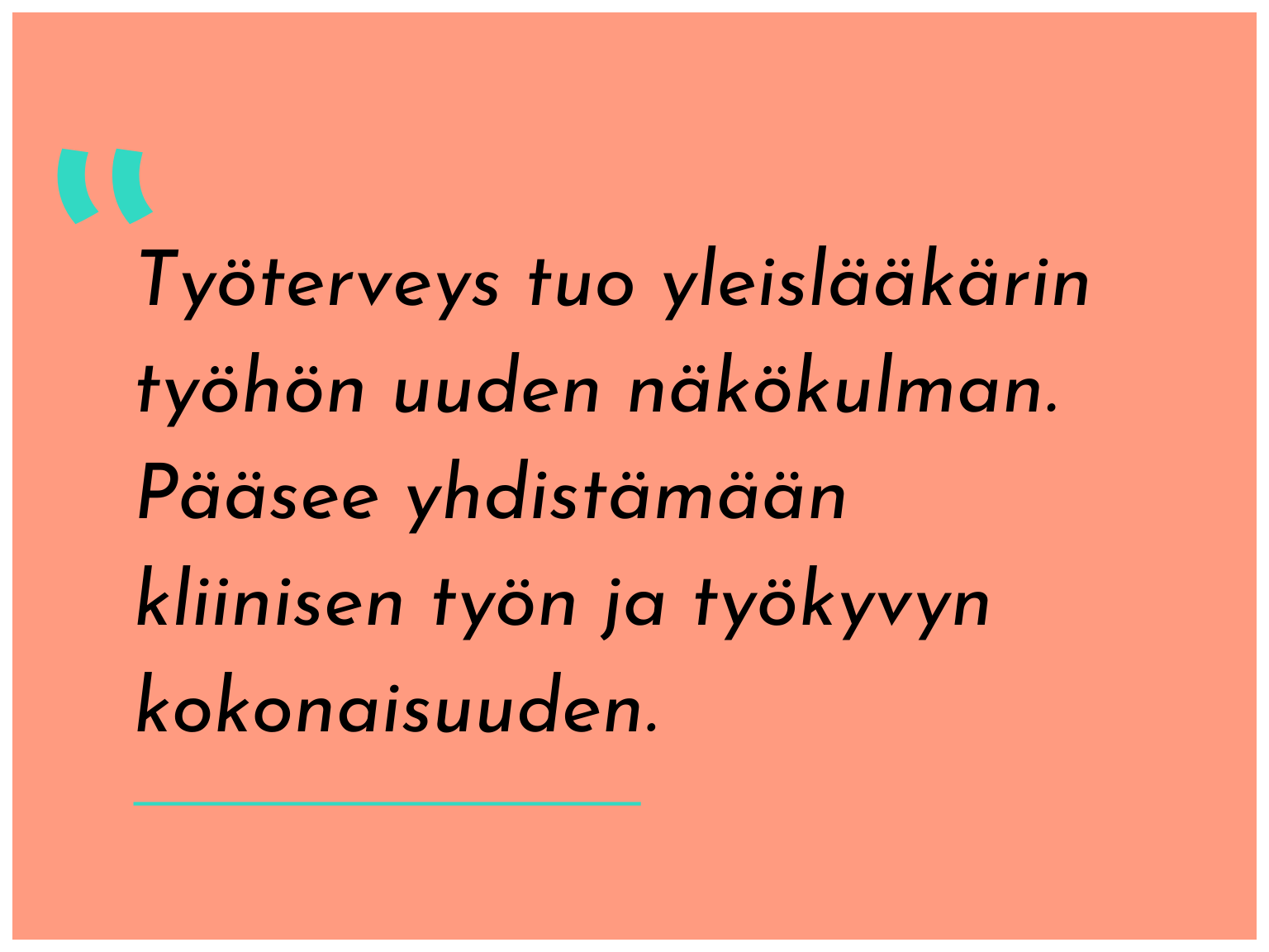 Kuvassa lääkärin Jutan lainaus liittyen Länsirannikon työterveyden työhön. Työterveys tuo yleislääkärin työhön uuden näkökulman. Pääsee yhdistämään kliinisen työn ja työkyvyn kokonaisuuden.