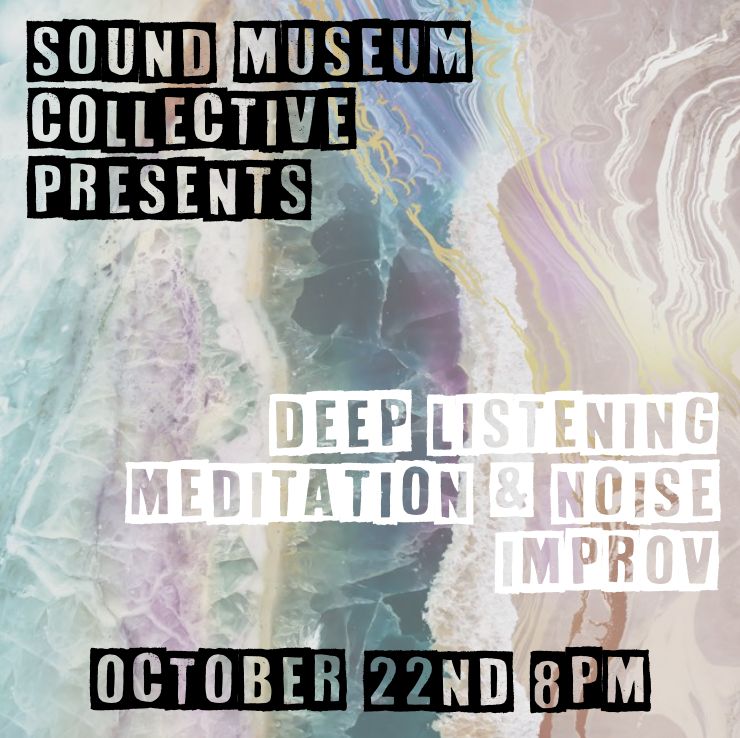 DEEP LISTENING MEDITATION AND NOISE IMPROV OCTOBER 22 2019