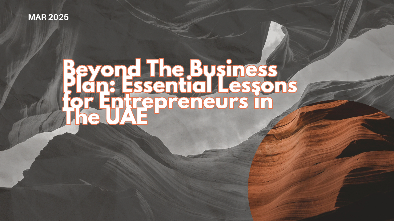 Beyond the Business Plan: Essential Lessons for Entrepreneurs Navigating The UAE and GCC Market