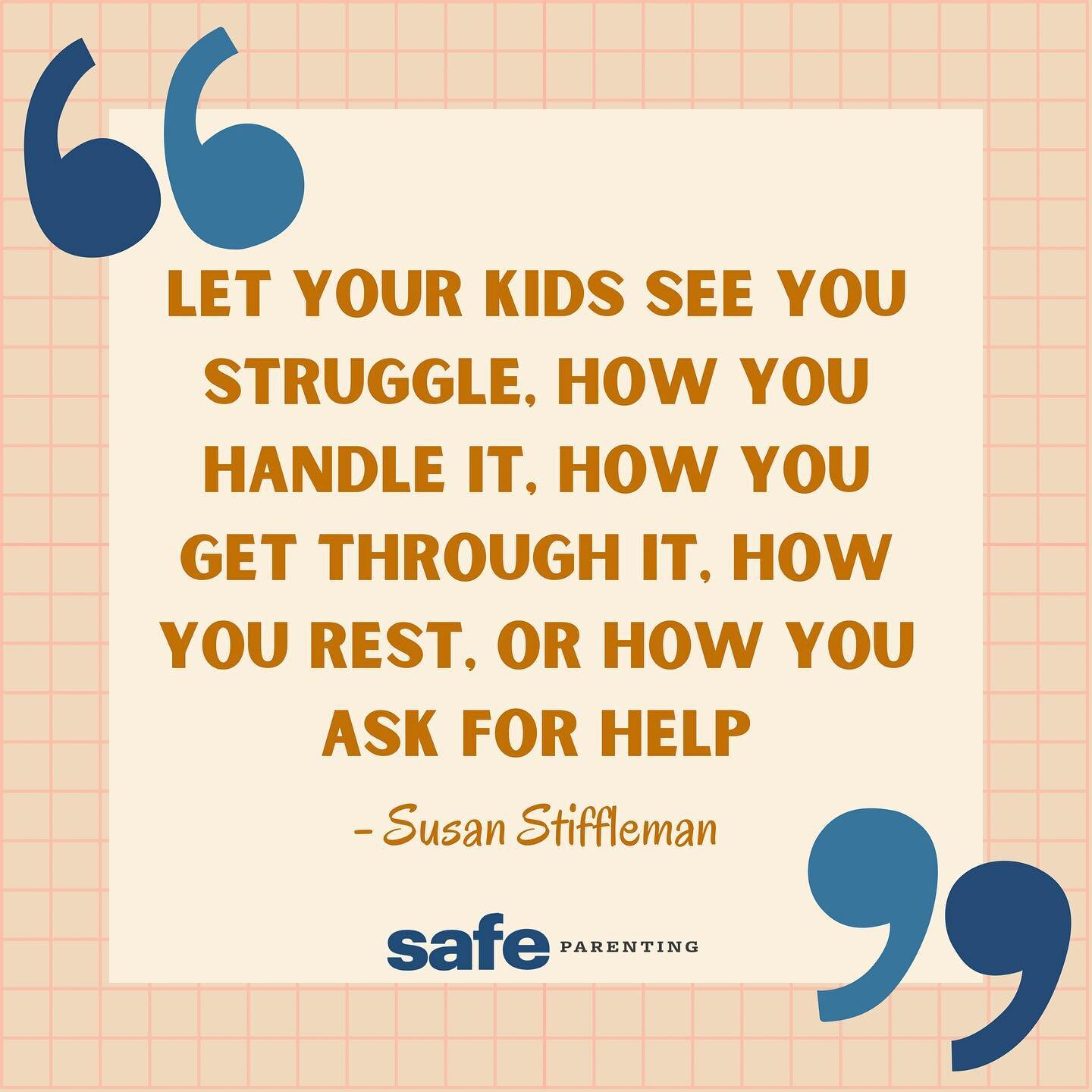 We lead by example. If our children think we don't struggle, they might have a harder time opening up to us about their problems.  If they see us working through our problems, they will see that we might understand how they are feeling and can help t