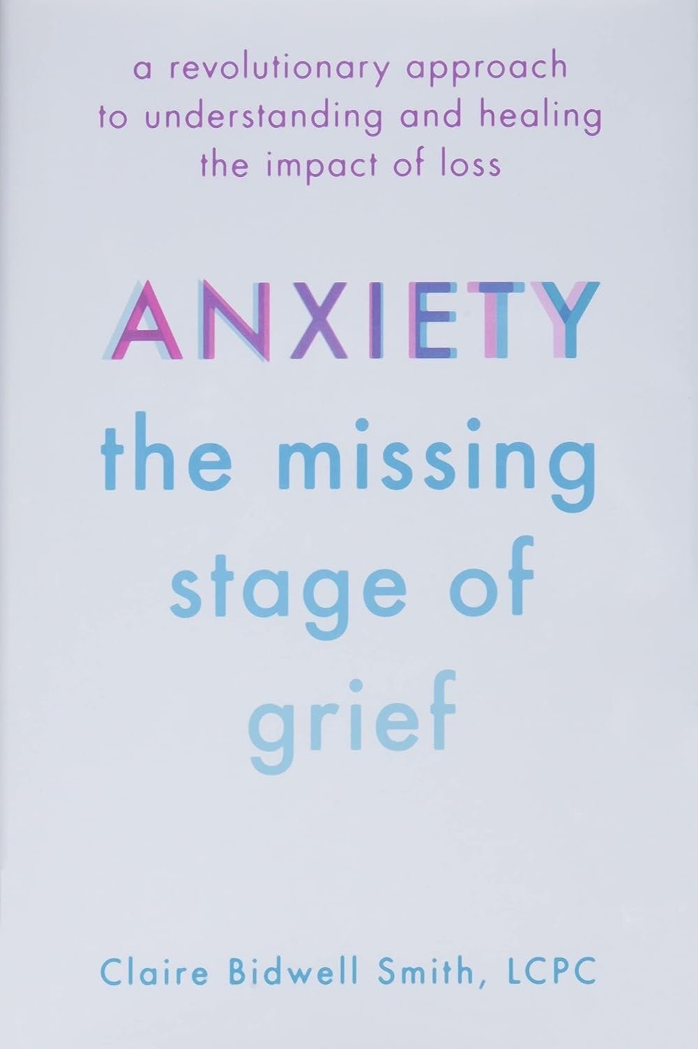 Claire Bidwell Smith examines how anxiety often interacts with experiencing loss