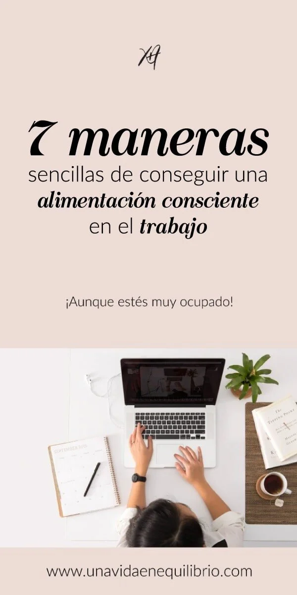 7 maneras sencillas de conseguir una alimentación consciente en el trabajo aunque estés muy ocupado 