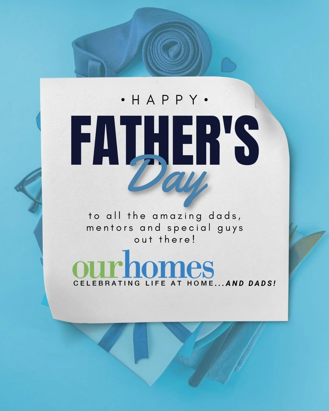 From OUR HOMES to yours, Happy Father's Day to the Dads, mentors and special guys - cheers to you!