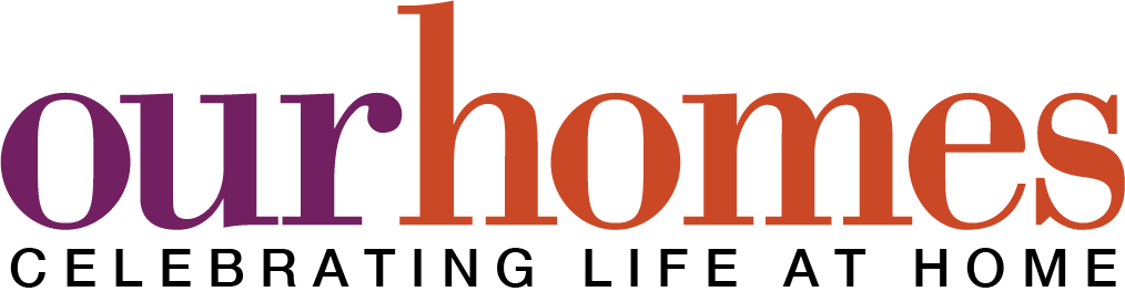 OUR HOMES Magazine – Celebrating Life at Home