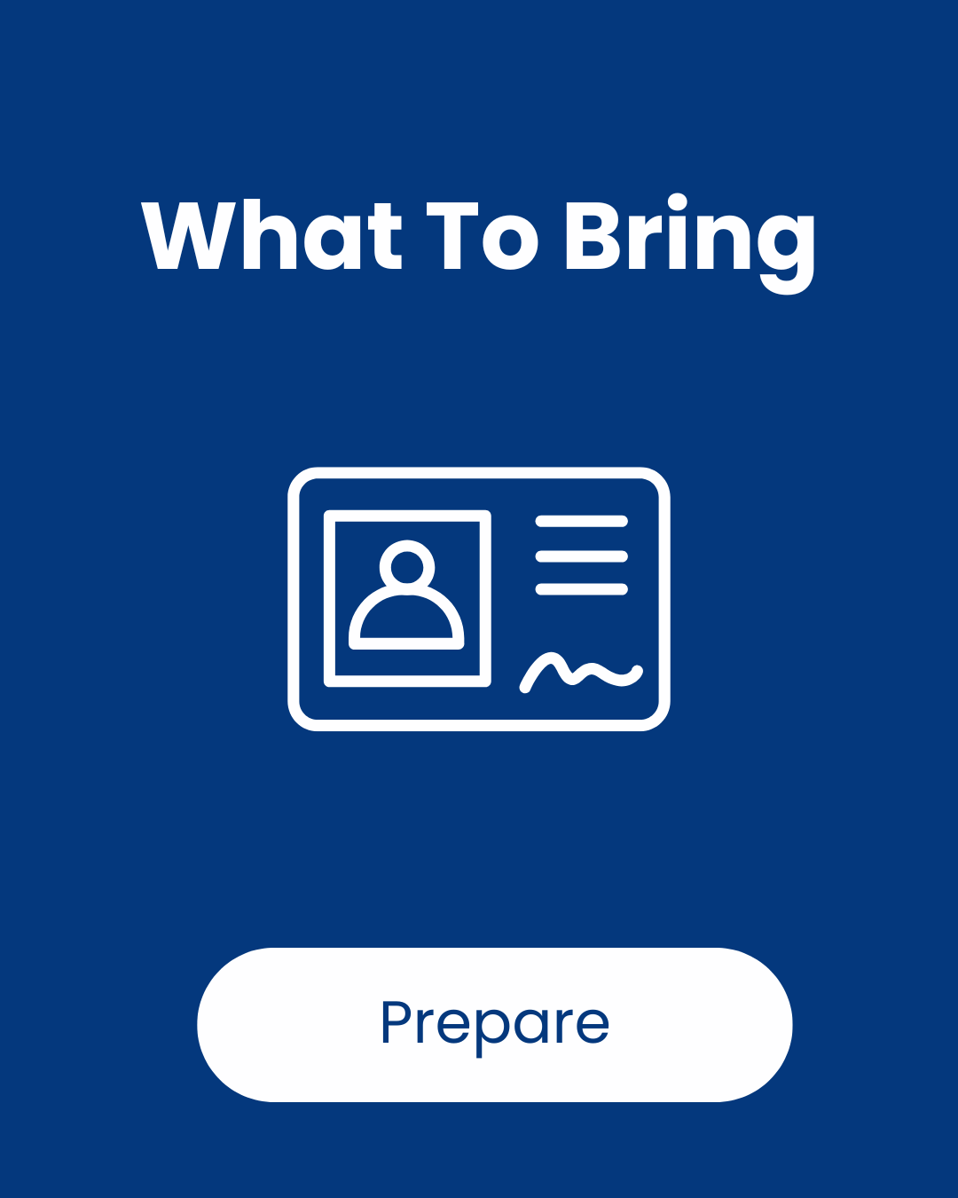 A blue screen with the text "What To Bring" and an icon of an ID card. A white button labeled "Prepare."