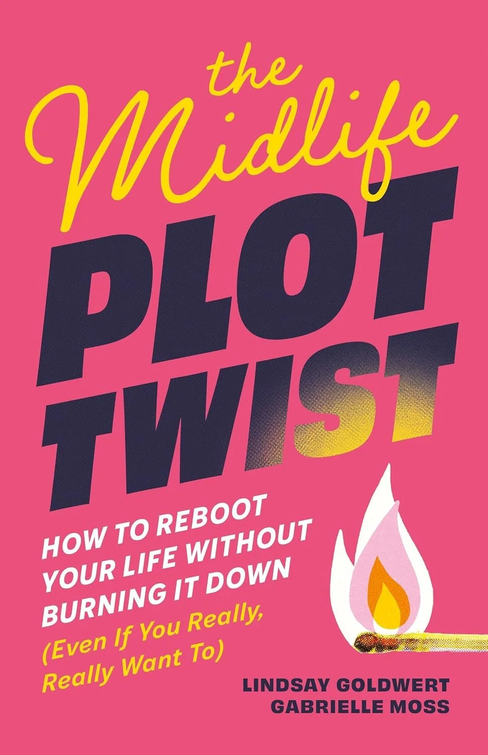 Book cover titled 'The Middle Plot Twist' with a pink background, featuring a large black title, yellow script for 'the Middle,' and a graphic of a lit matchstick in white, pink, yellow, and black. The subtitle reads 'How to Reboot Your Life Without Burning It Down,' with the authors Lindsay Goldwert and Gabrielle Moss credited at the bottom.