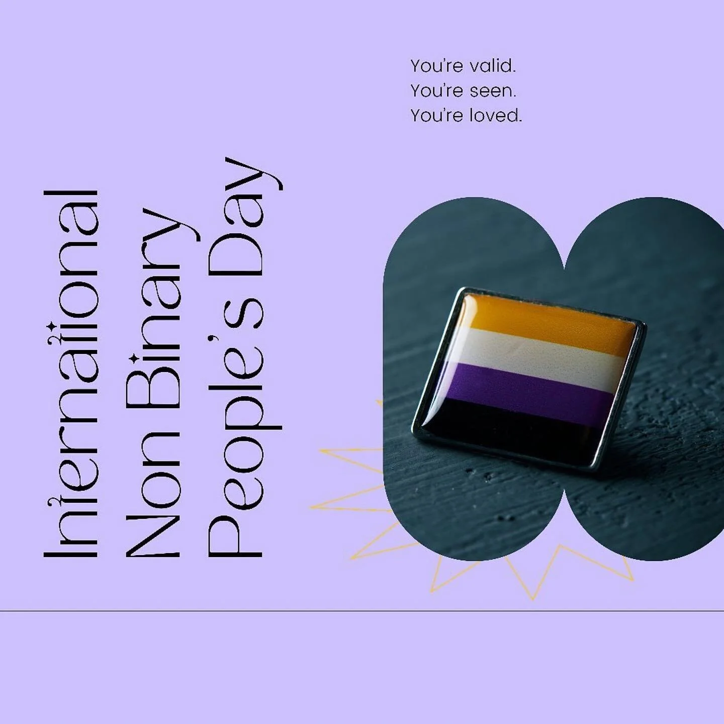 We hope all our non-binary family have had a beautiful International Non-Binary People&rsquo;s Day today!

We love you, we&rsquo;re so glad you&rsquo;re here! Non-binary people are so important and deserve to be cherished and celebrated. 

Sorry this is late! The lockdown in NSW is slowing us down a little.

You&rsquo;re valid. You&rsquo;re seen. You&rsquo;re loved. 💛🤍💜🖤 

#NonBinaryAwarenessWeek #NonBinaryDay

Image: On a purple background, a photo of the Non Binary flag on an enamel pin, and the words: International Non Binary People&rsquo;s Day. You&rsquo;re valid. You&rsquo;re seen. You&rsquo;re loved.