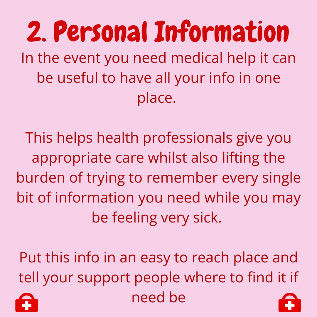  2. Personal Information  In the event you need medical help it can be useful to have all your info in one place.  This helps health professionals give you appropriate care whilst also lifting the burden fo trying to remember every single bit of info