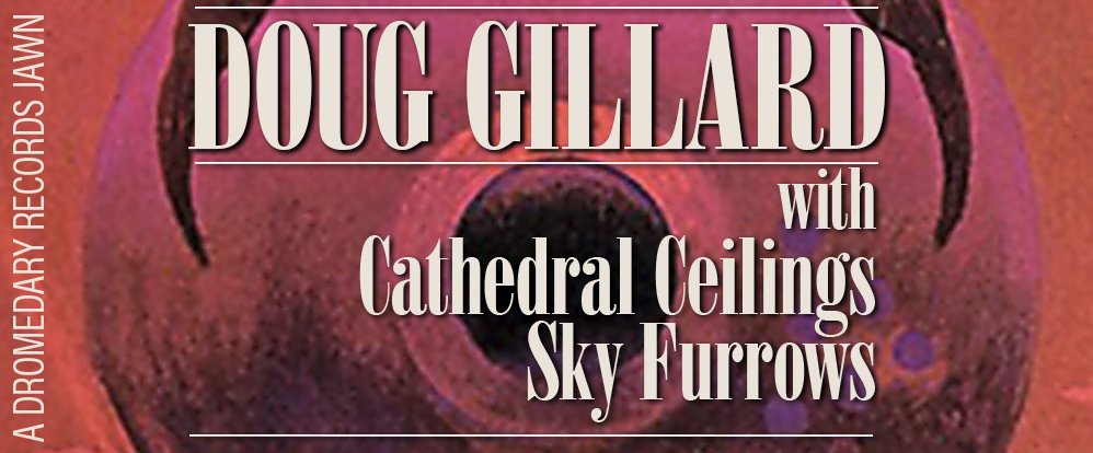  DOUG GILLARD + CATHEDRAL CEILINGS + SKY FURROWS