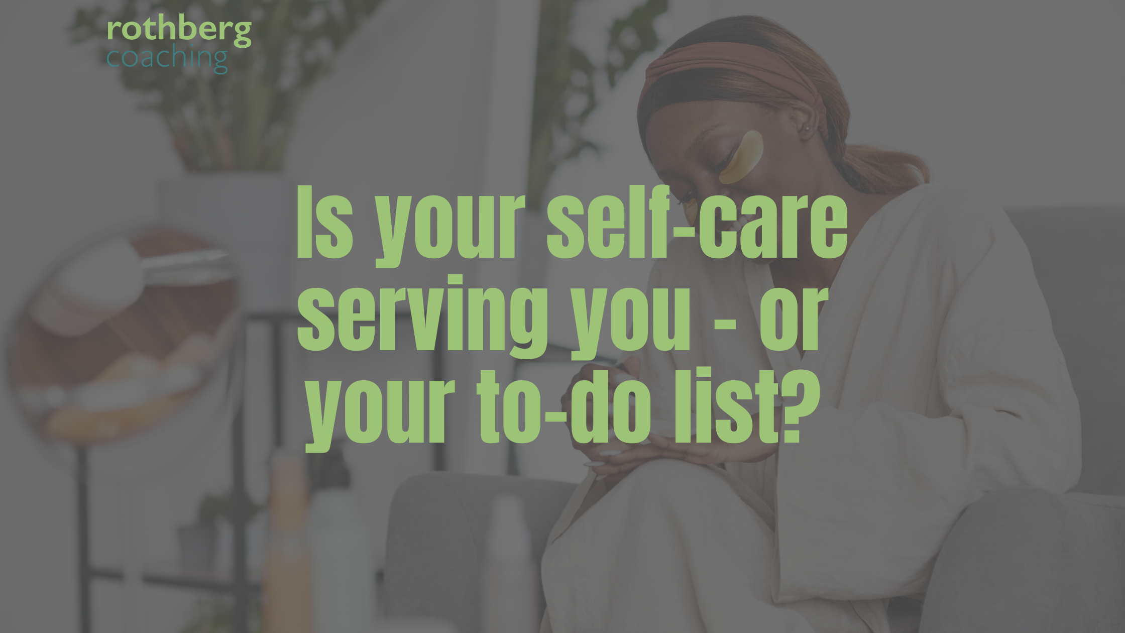 Is your self-care serving you - or your to-do list?