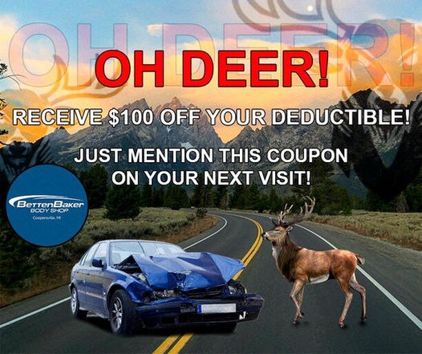 Oh Deer! Things can come at you fast! With Betten Baker Body Shop, we are here to get you back on the road even faster! Just mention this coupon and you will get $100 off your deductible!