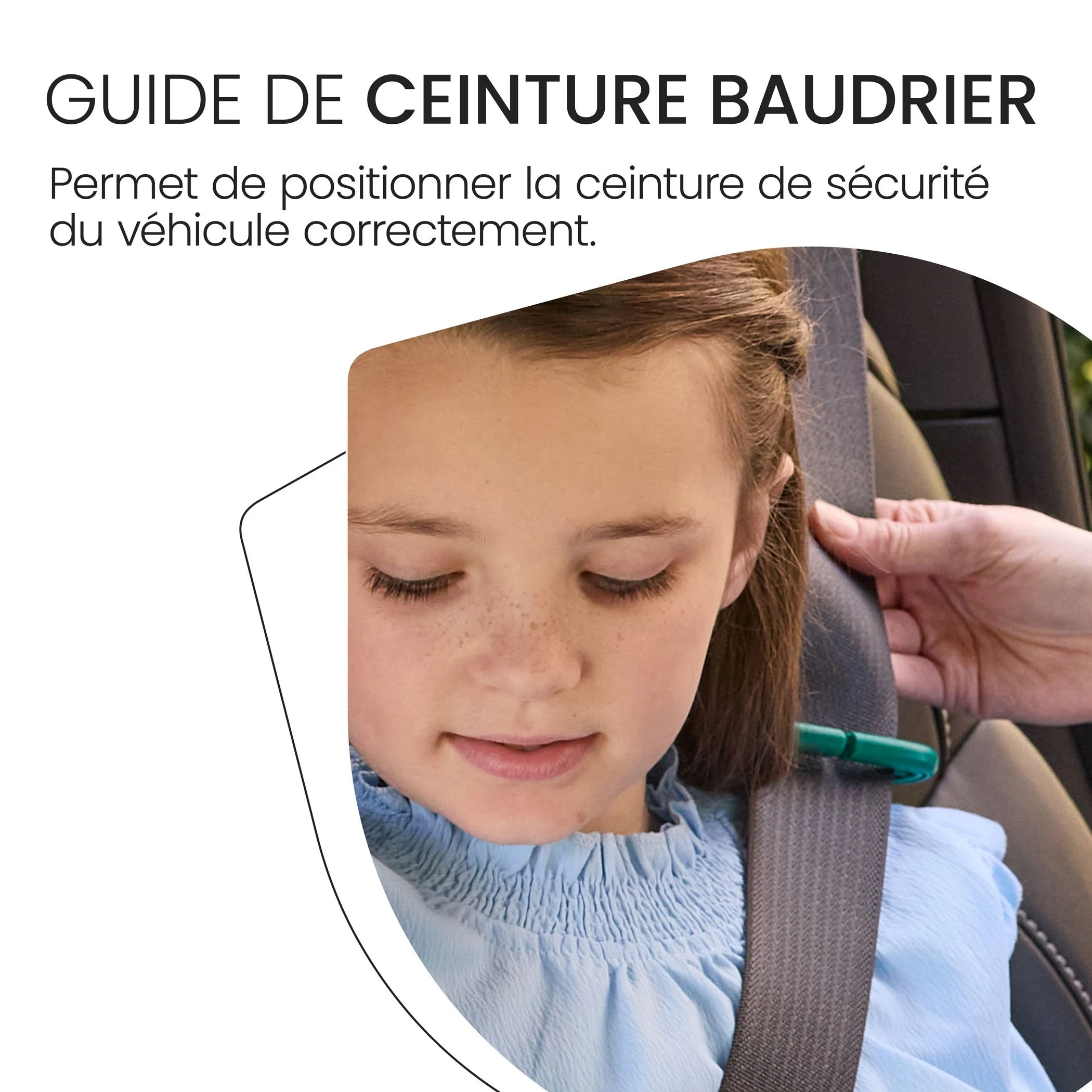 Guide de ceinture baudrier. Permet de positionner la ceinture de sécurité du véhicule correctement. 