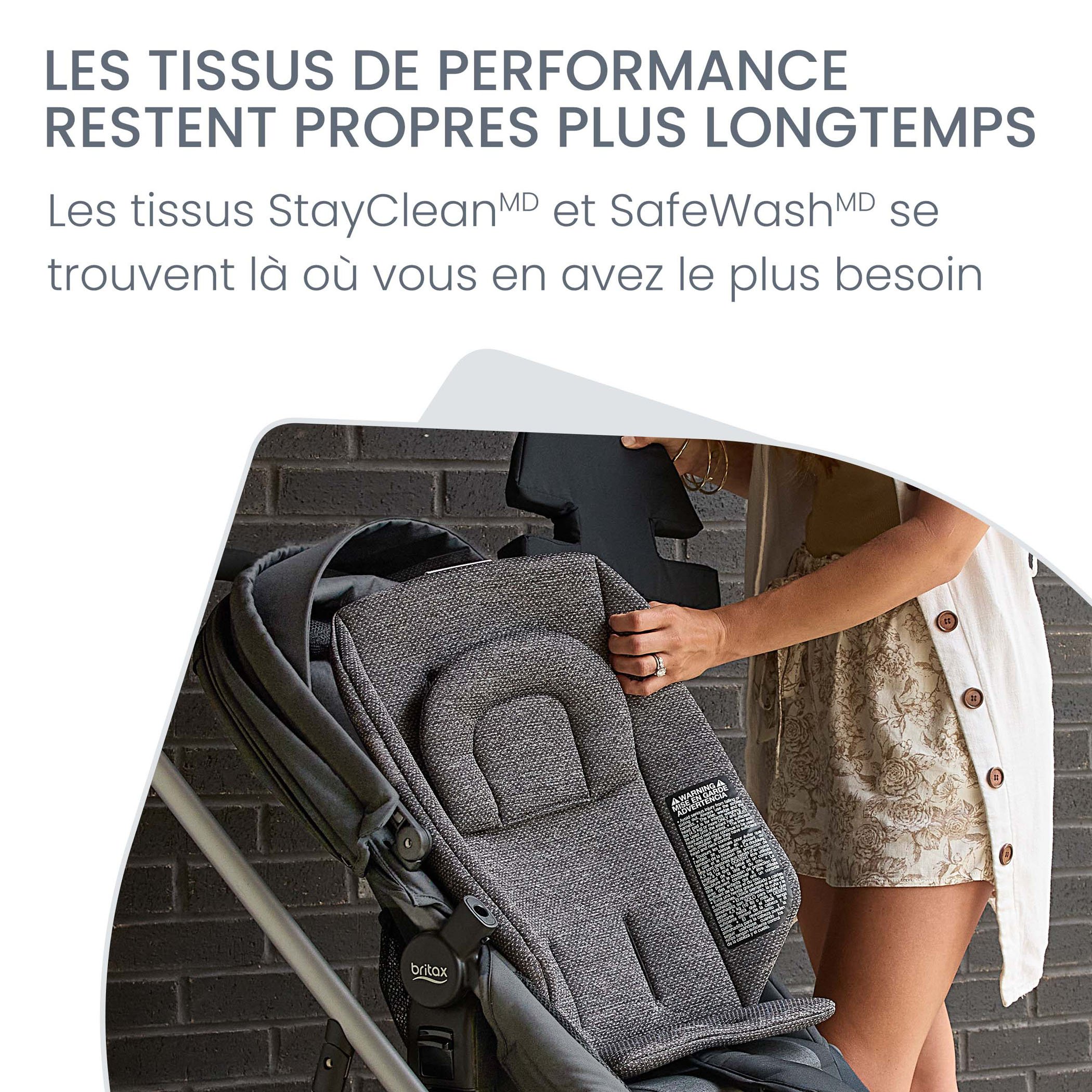 les tissus de performance restent propres plus longtemps. Les tissus StayClean et SafeWash se trouvent là où vous en avez le plus besoin