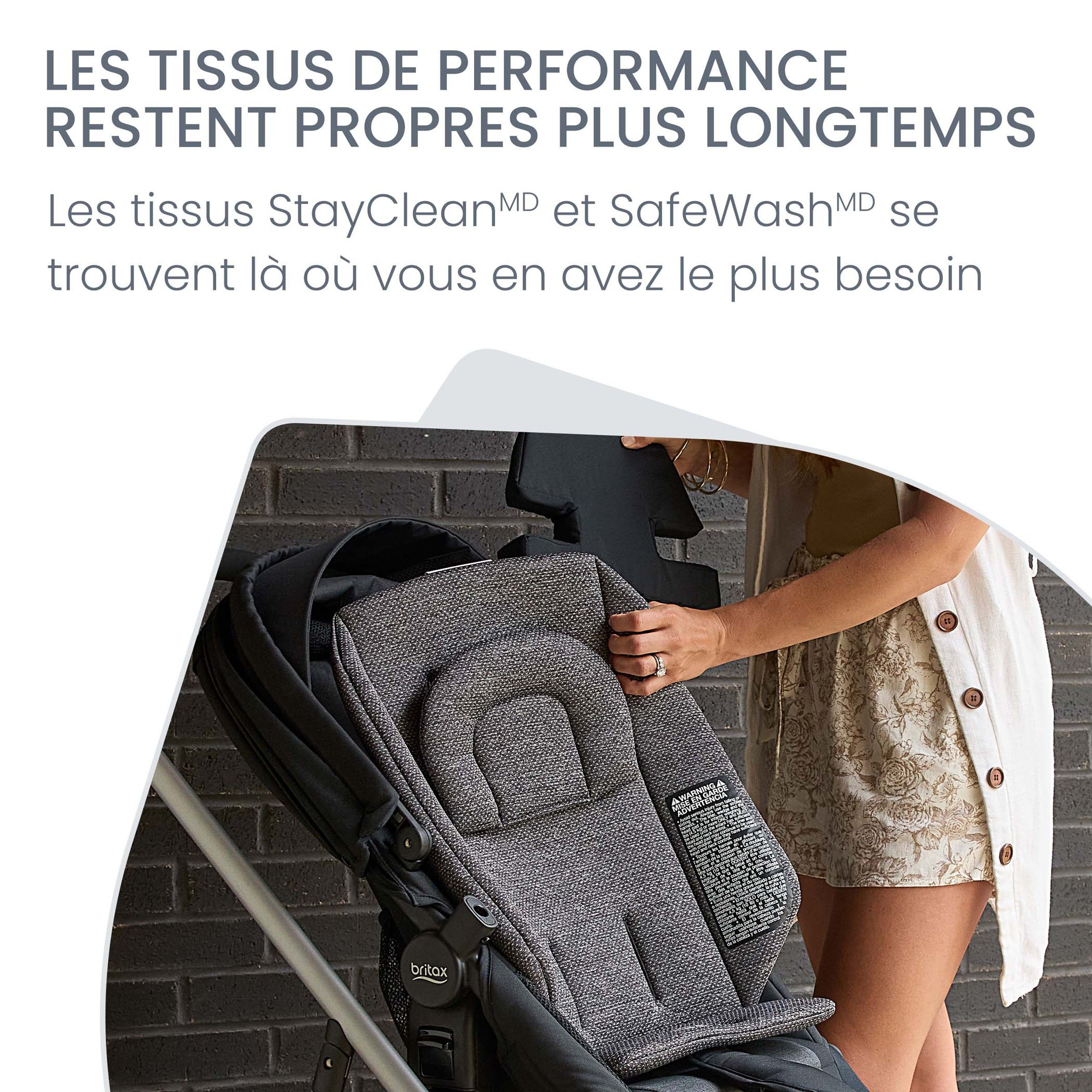 les tissus de performance restent propres plus longtemps. Les tissus StayClean et SafeWash se trouvent là où vous en avez le plus besoin